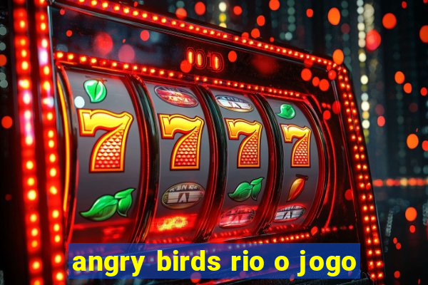 angry birds rio o jogo